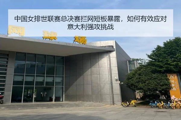 中国女排世联赛总决赛拦网短板暴露，如何有效应对意大利强攻挑战
